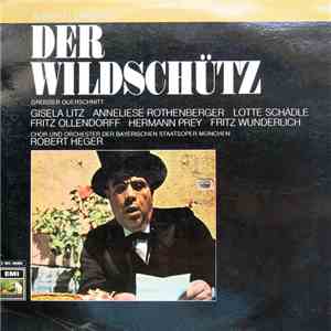 Albert Lortzing - Gisela Litz, Anneliese Rothenberger, Lotte Schädle, Fritz Ollendorff, Hermann Prey, Fritz Wunderlich, Chor Und Orchester Der Bayerischen Staatsoper München, Robert Heger - Der Wildschütz (Grosser Querschnitt) download mp3 flac