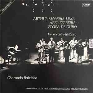 Arthur Moreira Lima, Abel Ferreira, Época De Ouro , Um Encontro Histórico com Copinha, Zé Da Velha , participação especial de Joel Nascimento - Chorando Baixinho download mp3 flac