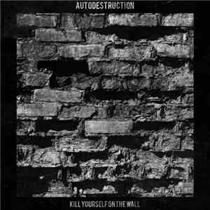 Autodestruction - Kill Yourself On The Wall download mp3 flac