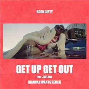 Born Dirty Feat. Jstlbby - Get Up Get Out (Hannah Wants Remix) download mp3 flac