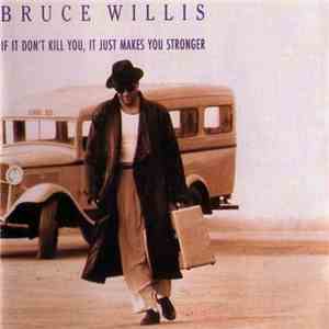 Bruce Willis - If It Don't Kill You, It Just Makes You Stronger download mp3 flac