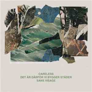 Careless  / Det Är Därför Vi Bygger Städer / Sans Visage - Careless / Det Är Därför Vi Bygger Städer / Sans Visage download mp3 flac