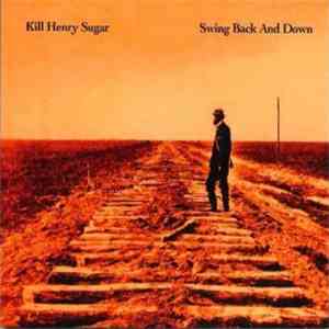 Kill Henry Sugar - Swing Back And Down download mp3 flac