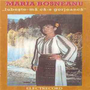 Maria Bosneanu - Iubește-mă Că-s Gorjeancă download free