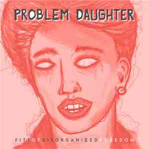 Problem Daughter - Fits Of Disorganized Boredom download mp3 flac