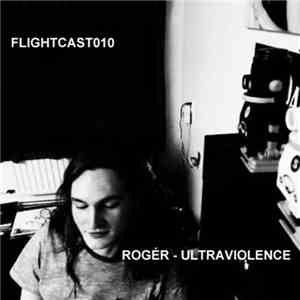 Rogér - Flightcast 010: Ultraviolence Mix download mp3 flac